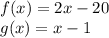f (x) = 2x-20\\g (x) = x-1