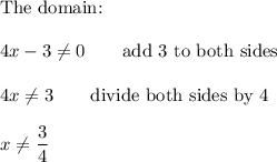 \text{The domain:}\\\\4x-3\neq0\qquad\text{add 3 to both sides}\\\\4x\neq3\qquad\text{divide both sides by 4}\\\\x\neq\dfrac{3}{4}