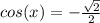cos(x)=-\frac{\sqrt{2} }{2}