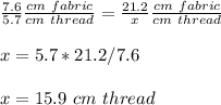 \frac{7.6}{5.7}\frac{cm\ fabric}{cm\ thread} =\frac{21.2}{x}\frac{cm\ fabric}{cm\ thread} \\ \\x=5.7*21.2/7.6\\ \\x=15.9\ cm\ thread