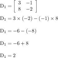 \rm D_1=\left[\begin{array}{ccc}3&-1\\8&-2\\\end{array}\right] \\\\D_1=3\times (-2)-(-1)\times 8\\\\D_1=-6-(-8)\\\\D_1=-6+8\\\\D_1=2