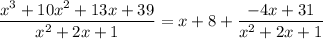 \dfrac{x^3+10x^2+13x+39}{x^2+2x+1}=x+8+\dfrac{-4x+31}{x^2+2x+1}
