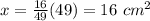 x=\frac{16}{49}(49)=16\ cm^{2}