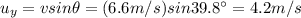u_y = v sin \theta = (6.6 m/s) sin 39.8^{\circ}=4.2 m/s