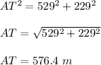AT^2= 529^2 + 229^2\\\\AT = \sqrt{529^2 + 229^2} \\\\AT = 576.4 \ m