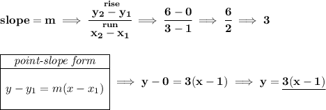 \bf slope = m\implies \cfrac{\stackrel{rise}{ y_2- y_1}}{\stackrel{run}{ x_2- x_1}}\implies \cfrac{6-0}{3-1}\implies \cfrac{6}{2}\implies 3 \\\\\\ \begin{array}{|c|ll} \cline{1-1} \textit{point-slope form}\\ \cline{1-1} \\ y-y_1=m(x-x_1) \\\\ \cline{1-1} \end{array}\implies y-0=3(x-1)\implies y=\underline{3(x-1)}