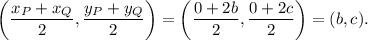 \left(\dfrac{x_P+x_Q}{2},\dfrac{y_P+y_Q}{2}\right)=\left(\dfrac{0+2b}{2},\dfrac{0+2c}{2}\right)=(b,c).