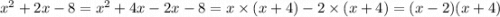 x^2 + 2 x - 8=x^2 + 4 x - 2 x -8= x\times (x+4) -2 \times (x+4)=(x-2)(x+4)