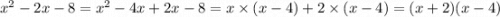 x^2 - 2 x - 8=x^2 - 4 x + 2 x -8= x\times (x-4) +2 \times (x-4)=(x+2)(x-4)
