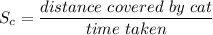 S_c=\dfrac{distance\ covered\ by\ cat}{time\ taken}