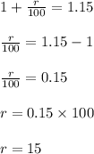 1+\frac{r}{100}=1.15\\\\\frac{r}{100}=1.15-1\\\\\frac{r}{100}=0.15\\\\r=0.15\times 100\\\\r=15