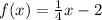 f (x) = \frac {1} {4} x-2