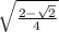 \sqrt{\frac{2-\sqrt{2} }{4} }