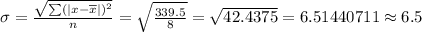 \sigma =\frac{\sqrt{\sum(|x-\overline{x}|)^2} }{n}=\sqrt{\frac{339.5}{8}}=\sqrt{42.4375} = 6.51440711\approx 6.5
