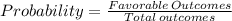 Probability=\frac{Favorable\thinspace Outcomes}{Total\thinspace outcomes}