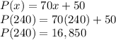 P(x)=70x+50\\P(240)=70(240)+50\\P(240)=16,850