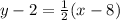 y - 2 = \frac 1 2 ( x - 8)