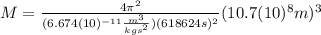 M=\frac{4\pi^{2}}{(6.674(10)^{-11}\frac{m^{3}}{kgs^{2}})(618624s)^{2}}(10.7(10)^{8}m)^{3}