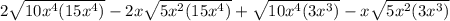 2\sqrt{10x^{4}(15x^{4})}-2x\sqrt{5x^{2}(15x^{4})} +\sqrt{10x^{4}(3x^{3}) } -x\sqrt{5x^{2}(3x^{3})}