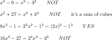 x^3-9=x^3-3^2\qquad NOT\\\\x^2+27=x^2+3^3\qquad NOT\qquad\text{it's a sum of cubes}\\\\8x^3-1=2^3x^2-1^3=(2x)^3-1^3\qquad YES\\\\16x^3-27=2^4x^3-3^3\qquad NOT