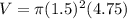 V=\pi (1.5)^{2} (4.75)