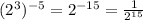 (2 ^ 3) ^ {-5} = 2 ^ {-15} = \frac {1} {2 ^ {15}}