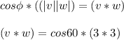 cos \phi *( (|v||w|)= (v * w)\\\\(v * w)=cos 60 * (3*3)