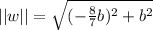 ||w|| = \sqrt{(-\frac{8}{7}b)^2+b^2 }