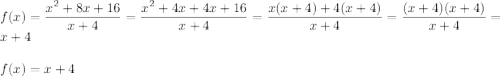 f(x)=\dfrac{x^2+8x+16}{x+4}=\dfrac{x^2+4x+4x+16}{x+4}=\dfrac{x(x+4)+4(x+4)}{x+4}=\dfrac{(x+4)(x+4)}{x+4}=x+4\\\\f(x)=x+4