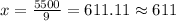 x=\frac{5500}{9}=611.11\approx 611
