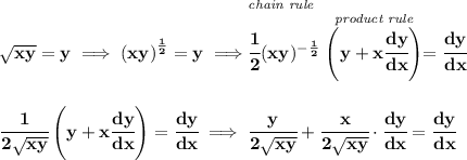 \bf \sqrt{xy}=y\implies \left( xy \right)^{\frac{1}{2}}=y\implies \stackrel{\textit{chain rule~\hfill }}{\cfrac{1}{2}(xy)^{-\frac{1}{2}}\stackrel{\textit{product rule}}{\left(y+x\cfrac{dy}{dx} \right)}}=\cfrac{dy}{dx} \\\\\\ \cfrac{1}{2\sqrt{xy}}\left(y+x\cfrac{dy}{dx} \right)=\cfrac{dy}{dx}\implies \cfrac{y}{2\sqrt{xy}}+\cfrac{x}{2\sqrt{xy}}\cdot \cfrac{dy}{dx}=\cfrac{dy}{dx}