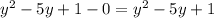 y^2-5y+1-0= y^2-5y+1