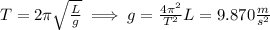 T=2\pi\sqrt{\frac{L}{g}}\implies g = \frac{4\pi^2 }{T^2}L=9.870\frac{m}{s^2}