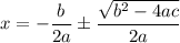 x=-\dfrac b{2a}\pm\dfrac{\sqrt{b^2-4ac}}{2a}