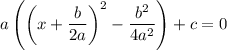 a\left(\left(x+\dfrac b{2a}\right)^2-\dfrac{b^2}{4a^2}\right)+c=0