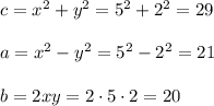 c=x^2+y^2=5^2+2^2=29\\ \\a=x^2-y^2=5^2-2^2=21\\ \\b=2xy=2\cdot 5\cdot 2=20