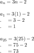 a_n=3n-2\\\\a_1=3(1)-2\\.\quad =3-2\\.\quad =1\\\\a_{25}=3(25)-2\\.\quad = 75-2\\.\quad = 73