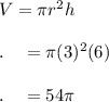 V=\pi r^2h\\\\.\quad =\pi (3)^2(6)\\\\.\quad =54\pi