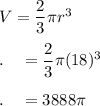 V=\dfrac{2}{3}\pi r^3\\\\.\quad =\dfrac{2}{3}\pi (18)^3\\\\.\quad = 3888\pi