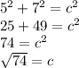 5^2+7^2=c^2\\25+49=c^2\\74=c^2\\\sqrt{74}=c