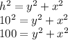 h^{2}=y^{2}+x^{2}\\10^{2}=y^{2}+x^{2}\\100=y^{2}+x^{2}