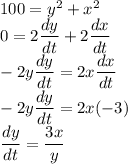 100=y^{2}+x^{2}\\0=2\dfrac{dy}{dt} +2\dfrac{dx}{dt}\\-2y\dfrac{dy}{dt} =2x\dfrac{dx}{dt}\\-2y\dfrac{dy}{dt} =2x(-3)\\\dfrac{dy}{dt} =\dfrac{3x}{y}