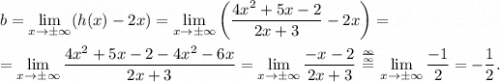b=\lim\limits_{x\to\pm\infty} (h(x) - 2x) = \lim\limits_{x\to\pm\infty} \left(\dfrac{4x^2+5x-2}{2x+3} - 2x\right) =\\\\=\lim\limits_{x\to\pm\infty} \dfrac{4x^2+5x-2-4x^2-6x}{2x+3} =\lim\limits_{x\to\pm\infty} \dfrac{-x-2}{2x+3} \overset{\frac{\infty}{\infty}}{=} \lim\limits_{x\to\pm\infty} \dfrac{-1}{2}= -\dfrac{1}{2}.