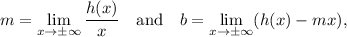 m = \lim\limits_{x\to\pm\infty}\dfrac{h(x)}{x} \quad\textrm{and}\quad b = \lim\limits_{x\to\pm\infty} (h(x)-mx),