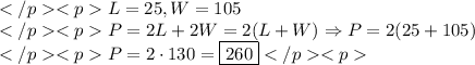 L=25,W=105 \\P=2L+2W=2(L+W)\Rightarrow P=2(25+105) \\P=2\cdot130=\boxed{260}