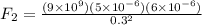 F_2 = \frac{(9\times 10^9)(5\times 10^{-6})(6 \times 10^{-6})}{0.3^2}
