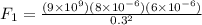 F_1 = \frac{(9\times 10^9)(8\times 10^{-6})(6 \times 10^{-6})}{0.3^2}