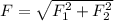 F = \sqrt{F_1^2 + F_2^2}