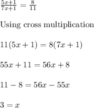\frac{5x+1}{7x+1}=\frac{8}{11}\\\\\text{Using cross multiplication}\\\\11(5x+1)=8(7x+1)\\\\55x+11=56x+8\\\\11-8=56x-55x\\\\3=x
