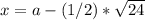 x = a - (1/2) * \sqrt{24}